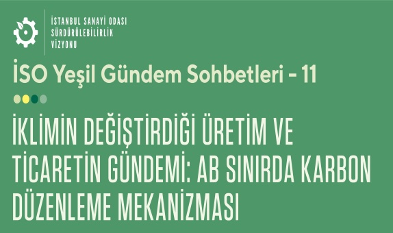 İSO Yeşil Gündem Sohbetlerinde AB Sınırda Karbon Düzenleme Mekanizmasına Geçiş Dönemi Ele Aınacak